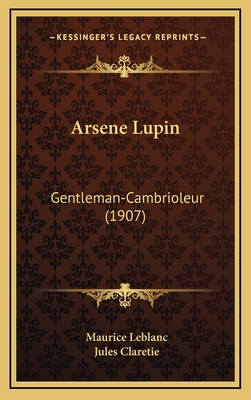 Arsene Lupin: Gentleman-Cambrioleur (1907) - LeBlanc, Maurice, and Claretie, Jules (Introduction by)
