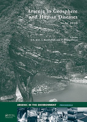 Arsenic in Geosphere and Human Diseases; Arsenic 2010: Proceedings of the Third International Congress on Arsenic in the Environment (As-2010) - Jean, Jiin-Shuh (Editor), and Bundschuh, Jochen (Editor), and Bhattacharya, Prosun (Editor)