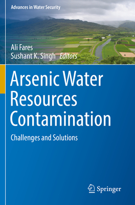 Arsenic Water Resources Contamination: Challenges and Solutions - Fares, Ali (Editor), and Singh, Sushant K (Editor)