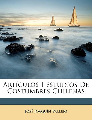 Artculos I Estudios De Costumbres Chilenas - Vallejo, Jose Joaquin