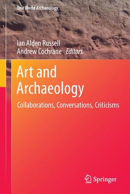 Art and Archaeology: Collaborations, Conversations, Criticisms - Russell, Ian Alden (Editor), and Cochrane, Andrew (Editor)