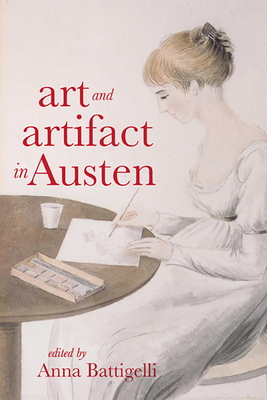 Art and Artifact in Austen - Battigelli, Anna (Editor), and Sabor, Peter (Contributions by), and Bander, Elaine (Contributions by)