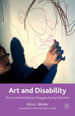 Art and Disability: The Social and Political Struggles Facing Education - Wexler, A