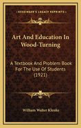 Art and Education in Wood-Turning; A Textbook and Problem Book for the Use of Students