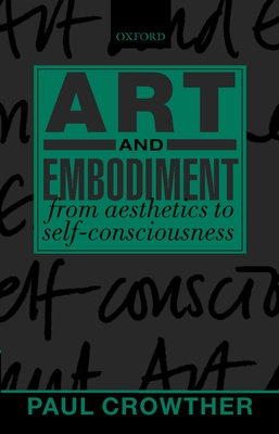 Art and Embodiment: From Aesthetics to Self-Consciousness - Crowther, Paul