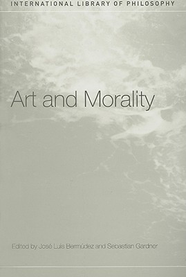 Art and Morality - Bermdez, Jos Luis (Editor), and Gardner, Sebastian (Editor)