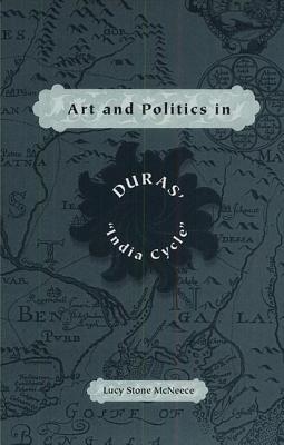 Art and Politics in Duras' India Cycle - McNeece, Lucy Stone