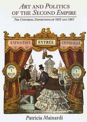 Art and Politics of the Second Empire: The Universal Expositions of 1855 and 1867 - Mainardi, Patricia