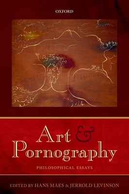 Art and Pornography: Philosophical Essays - Maes, Hans (Editor), and Levinson, Jerrold (Editor)