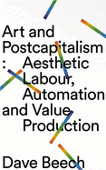 Art and Postcapitalism: Aesthetic Labour, Automation and Value Production