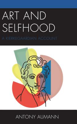 Art and Selfhood: A Kierkegaardian Account - Aumann, Antony