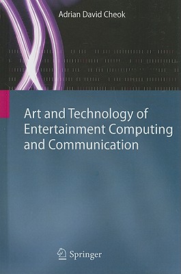 Art and Technology of Entertainment Computing and Communication - Cheok, Adrian David