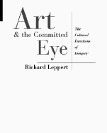 Art and the Committed Eye: Culture, Society, and the Functions of Imagery - Leppert, Richard