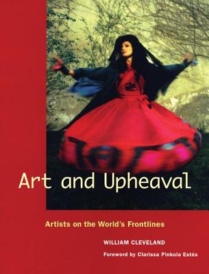 Art and Upheaval: Artists on the World's Frontlines - Cleveland, William, and Ests, Clarissa (Foreword by)