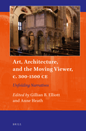 Art, Architecture, and the Moving Viewer, C. 300-1500 Ce: Unfolding Narratives