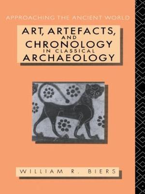 Art, Artefacts and Chronology in Classical Archaeology - Biers, William R