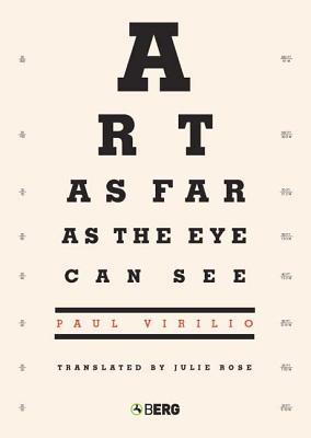 Art as Far as the Eye Can See - Virilio, Paul, and Rose, Julie (Translated by)