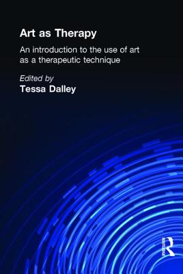 Art as Therapy: An Introduction to the Use of Art as a Therapeutic Technique - Dalley, Tessa (Editor)