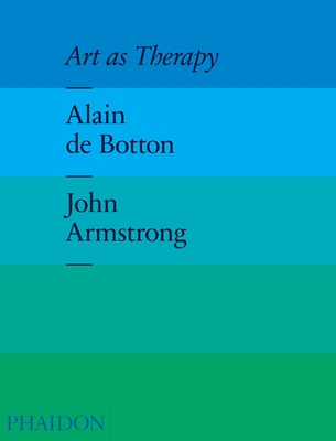 Art as Therapy - Botton, Alain, and Armstrong, John, and Ace, Jane (Editor)