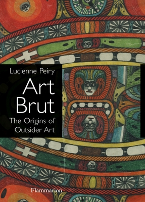 Art Brut: The Origins of Outsider Art - Peiry, Lucienne