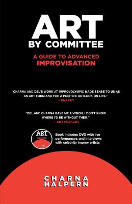 Art by Committee: A Guide to Advanced Improvisation; Sequel to "Truth in Comedy" - Halpern, Charna