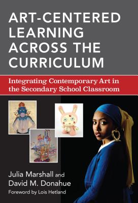 Art-Centered Learning Across the Curriculum: Integrating Contemporary Art in the Secondary School Classroom - Marshall, Julia, and Donahue, David M, and Hetland, Lois (Foreword by)