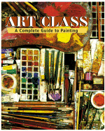 Art Class: A Complete Guide to Painting