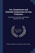 Art, Competence and Citywide Cooperation for San Francisco: Oral History Transcript / And Related Material, 1974-198