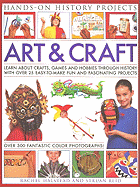 Art & Craft: Learn about Crafts, Games and Hobbies Through History with Over 25 Easy-To-Make Fun and Fascinating Projects