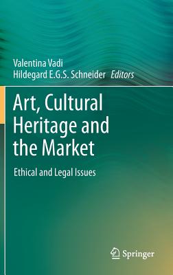 Art, Cultural Heritage and the Market: Ethical and Legal Issues - Vadi, Valentina (Editor), and Schneider, Hildegard E. G. S. (Editor)