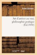 Art d'Arriver Au Vrai, Philosophie Pratique (?d.1850)