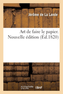 Art de Faire Le Papier. Nouvelle ?dition