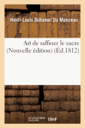 Art de Raffiner Le Sucre Nouvelle ?dition