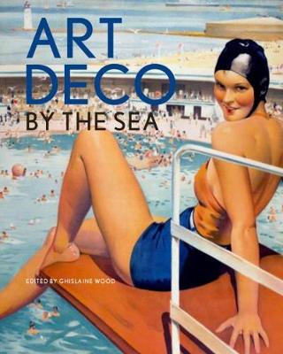 Art Deco by the Sea - Wood, Ghislaine, and Peter, Bruce (Contributions by), and Saunders, Gill (Contributions by)