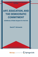 Art, Education, and the Democratic Commitment - Schwartz, D T