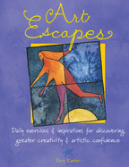 Art Escapes: Daily Exercises & Inspirations for Discovering Greater Creativ Ity & Artistic Confidence