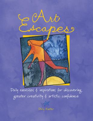 Art Escapes: Daily Exercises & Inspirations for Discovering Greater Creativity & Artistic Confidence - Kanter, Dory