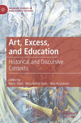 Art, Excess, and Education: Historical and Discursive Contexts - Tavin, Kevin (Editor), and Kallio-Tavin, Mira (Editor), and Ryynnen, Max (Editor)