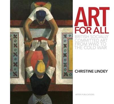 Art for All: British socially committed art from World War Two to the Cold War - Lindey, Christine