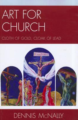 Art for Church: Cloth of Gold, Cloak of Lead - McNally, Dennis