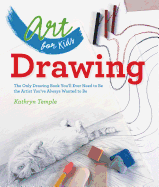 Art for Kids: Drawing: The Only Drawing Book You'll Ever Need to Be the Artist You've Always Wanted to Be Volume 1