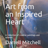 Art from an Inspired Heart: A collection of creative paintings and artwork.