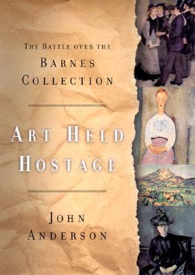 Art Held Hostage: The Story of the Barnes Collection - Anderson, John