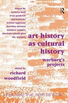 Art History as Cultural History: Warburg's Projects - Woodfield, Richard