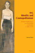 Art, Identity and Cosmopolitanism: William Rothenstein and the British Art World, C.1880-1935