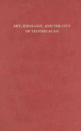 Art, Ideology, and the City of Teotihuacan: A Symposium at Dumbarton Oaks: 8th and 9th October 1988 - Berlo, Janet Catherine (Editor)