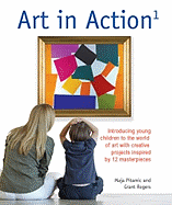 Art in Action 1: Introducing Young Children to the World of Art with 24 Creative Projects Inspired by 12 Masterpieces