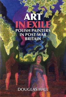 Art in Exile: Polish Painters in Post-War Britain - Hall, Douglas