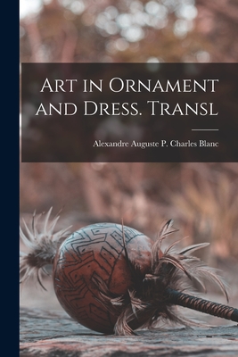 Art in Ornament and Dress. Transl - Blanc, Alexandre Auguste P Charles