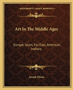 Art In The Middle Ages: Europe, Islam, Far East, American Indians